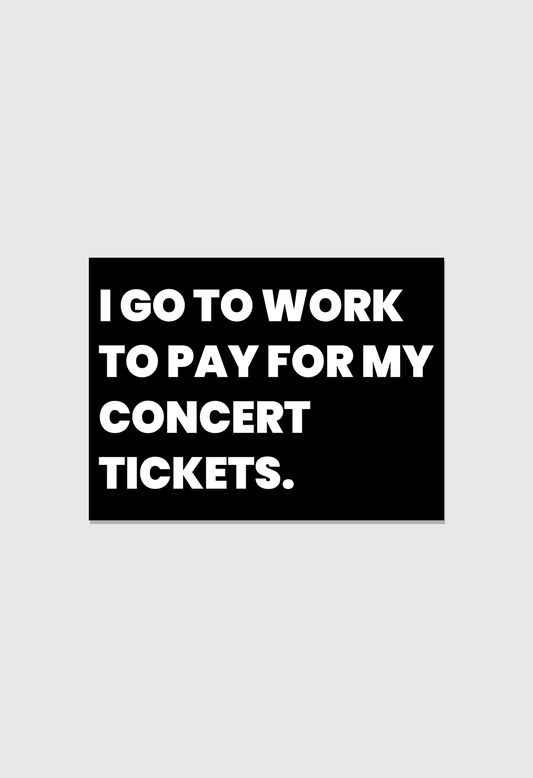 I go to work to pay for concerts - Konzertsticker